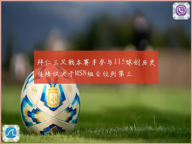 拜仁三叉戟本赛季参与115球创历史佳绩仅次于MSN组合位列第三