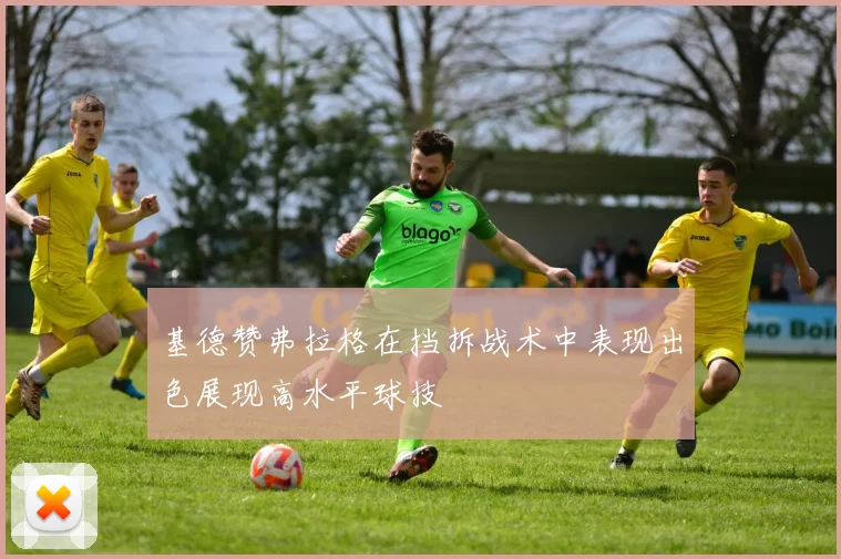 基德赞弗拉格在挡拆战术中表现出色展现高水平球技