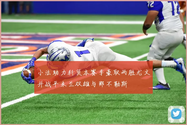 小法助力科莫本赛季豪取两胜尤文并战平米兰双雄与那不勒斯